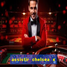 assistir chelsea x arsenal futemax